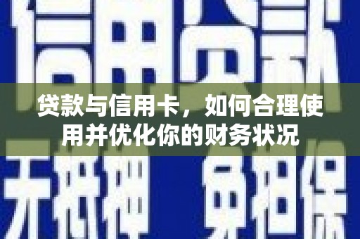 泸州贷款与信用卡，如何合理使用并优化你的财务状况