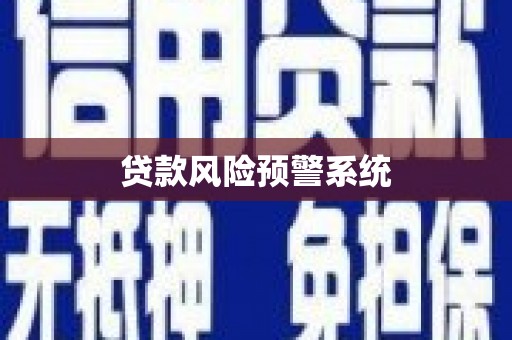 泸州贷款风险预警系统 泸州贷款风险预警系统