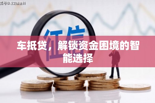泸州车抵贷，解锁资金困境的智能选择