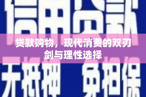 泸州贷款购物，现代消费的双刃剑与理性选择