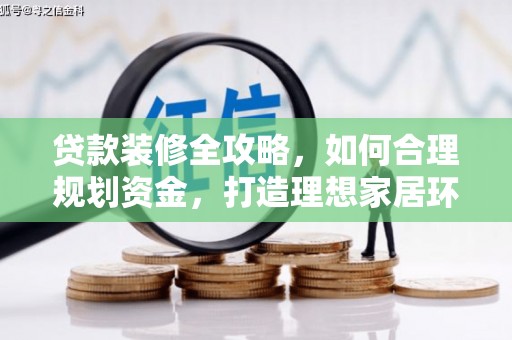泸州贷款装修全攻略，如何合理规划资金，打造理想家居环境