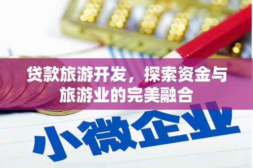 泸州贷款旅游开发，探索资金与旅游业的完美融合