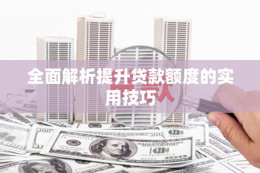 泸州全面解析提升贷款额度的实用技巧