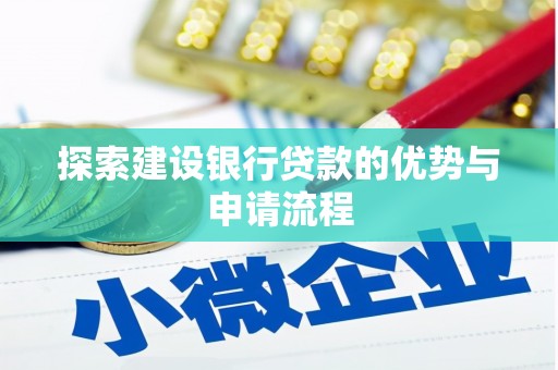 泸州探索建设银行贷款的优势与申请流程