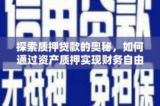 泸州探索质押贷款的奥秘，如何通过资产质押实现财务自由