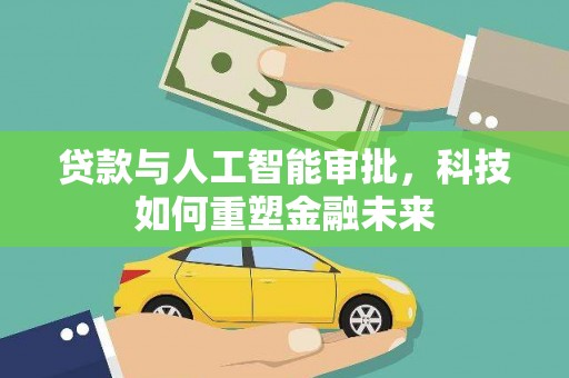 泸州贷款与人工智能审批，科技如何重塑金融未来