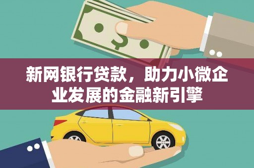 泸州新网银行贷款，助力小微企业发展的金融新引擎