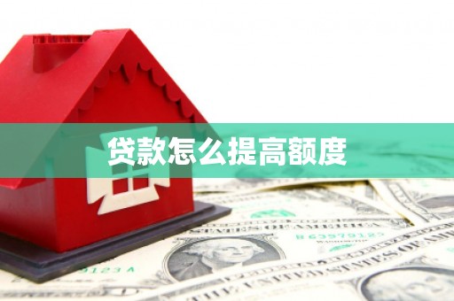 泸州贷款怎么提高额度