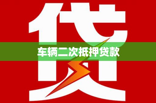 泸州车辆二次抵押贷款