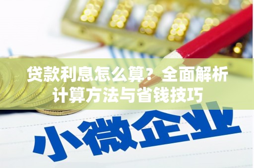 泸州贷款利息怎么算？全面解析计算方法与省钱技巧