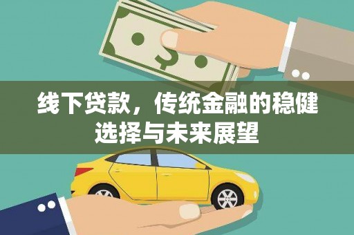 泸州线下贷款，传统金融的稳健选择与未来展望