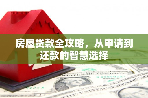 泸州房屋贷款全攻略，从申请到还款的智慧选择