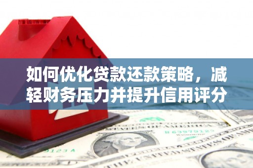 泸州如何优化贷款还款策略，减轻财务压力并提升信用评分