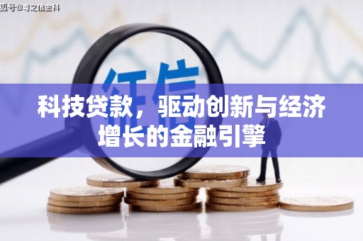 泸州科技贷款，驱动创新与经济增长的金融引擎