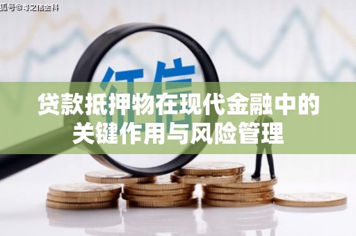 泸州贷款抵押物在现代金融中的关键作用与风险管理