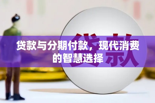 泸州贷款与分期付款，现代消费的智慧选择