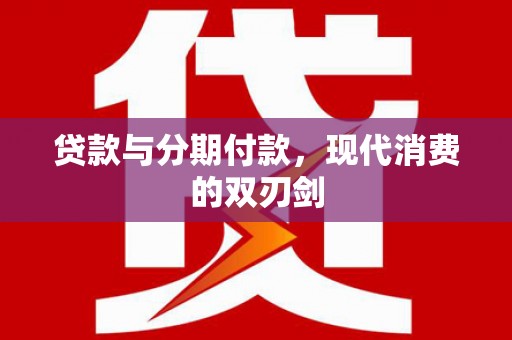 泸州贷款与分期付款，现代消费的双刃剑