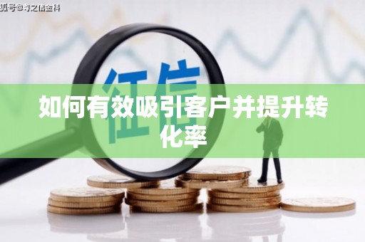 泸州如何有效吸引客户并提升转化率