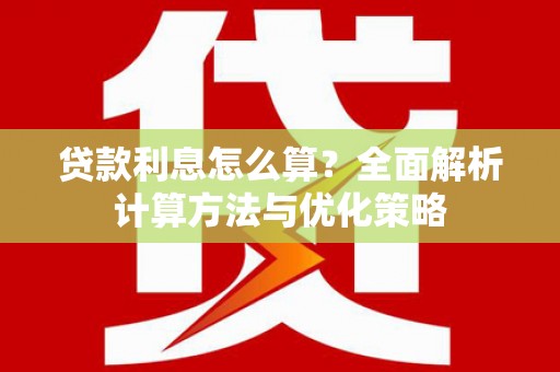 泸州贷款利息怎么算？全面解析计算方法与优化策略