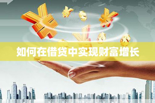 泸州如何在借贷中实现财富增长