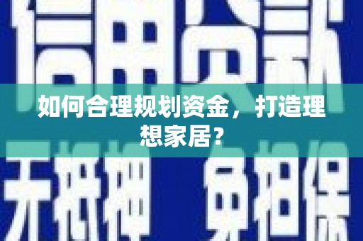 泸州如何合理规划资金，打造理想家居？