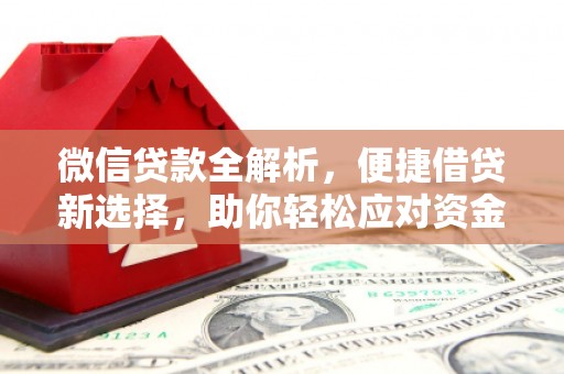 泸州微信贷款全解析，便捷借贷新选择，助你轻松应对资金需求